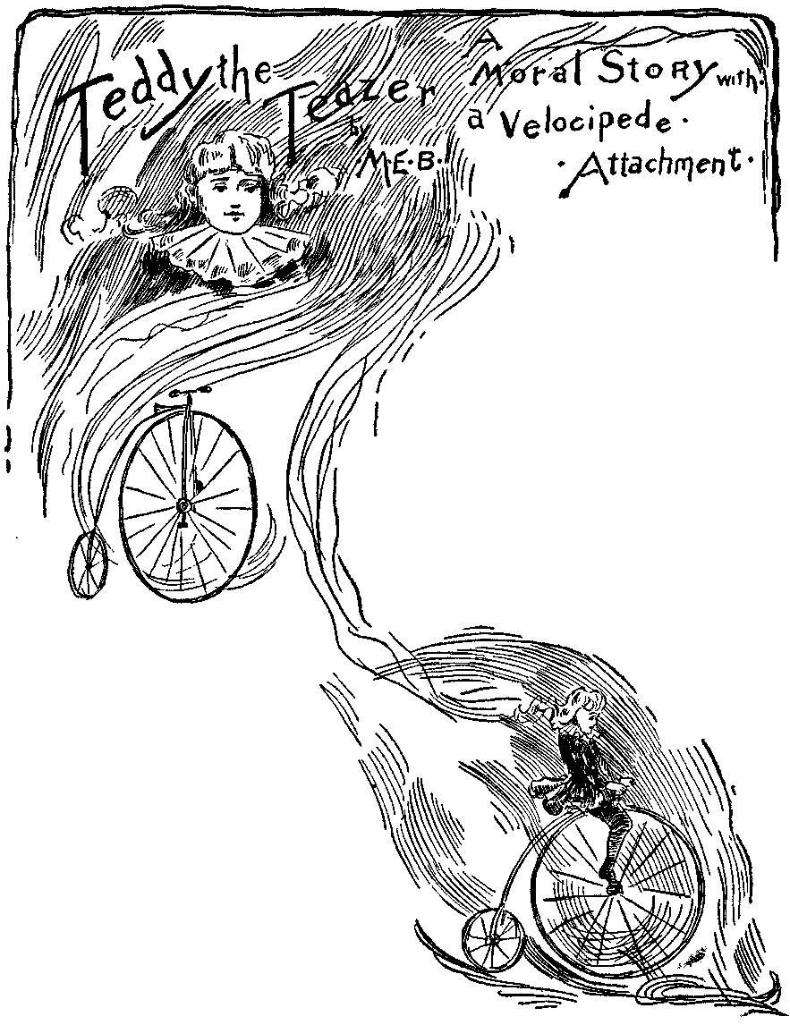 Teddy the Teazer, A Moral Story with a Velocipede Attachment, by M.E.B.